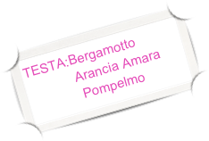 TESTA:Bergamotto
             Arancia Amara
              Pompelmo