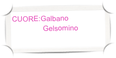 CUORE:Galbano
               Gelsomino