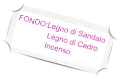 FONDO:Legno di Sandalo
               Legno di Cedro
               Incenso