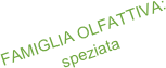 FAMIGLIA OLFATTIVA:
speziata
